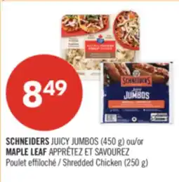 Pharmaprix SCHNEIDERS JUICY JUMBOS (450 g) or MAPLE LEAF APPRÊTEZ ET SAVOUREZ Shredded Chicken (250 g) offer