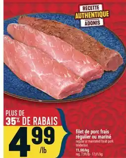 Marché Adonis FILET DE PORC FRAIS RÉGULIER OU MARINÉ | REGULAR OR MARINATED FRESH PORK TENDERLOIN offer