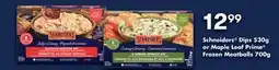 Fortinos SCHNEIDERS DIPS 530G OR MAPLE LEAF PRIME FROZEN MEATBALLS 700G offer