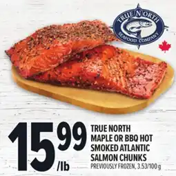 Metro TRUE NORTH MAPLE OR BBQ HOT SMOKED ATLANTIC SALMON CHUNKS offer