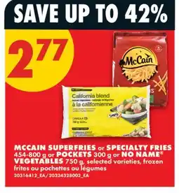 No Frills MCCAIN SUPERFRIES OR SPECIALTY FRIES, 454-800 G OR POCKETS, 300 G OR NO NAME VEGETABLES, 750 G offer