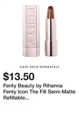 Sephora Fenty Beauty by Rihanna Fenty Icon The Fill Semi-Matte Refillable Lipstick offer