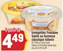 Marché Adonis TREMPETTES FONTAINE SANTÉ OU HUMMUS CLASSIQUE ADONIS | ADONIS OR FONTAINE SANTÉ DIPS offer