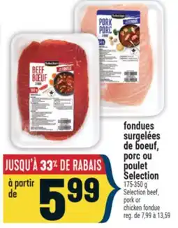 Marché Adonis FONDUES SURGELÉES DE BOEUF, PORC OU POULET SELECTION | SELECTION BEEF, PORK OR CHICKEN FONDUE offer