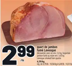 Metro QUART DE JAMBON FUMÉ LEVESQUE | LEVESQUE SMOKED HAM QUARTER offer