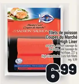 Metro FILETS DE POISSON COUPES DU MARCHÉ HIGH LINER | HIGH LINER MARKET CUTS FISH FILLETS offer