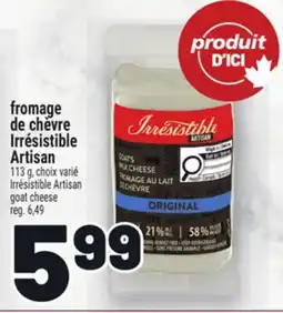 Metro FROMAGE DE CHÈVRE IRRÉSISTIBLE | IRRÉSISTIBLEARTISAN GOAT CHEESE offer