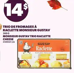 Provigo TRIO DE FROMAGES À RACLETTE MONSIEUR GUSTAV | MONSIEUR GUSTAV TRIO RACLETTE CHEESE offer