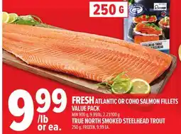 Metro FRESH ATLANTIC OR COHO SALMON FILLETS VALUE PACK, TRUE NORTH SMOKED STEELHEAD TROUT offer