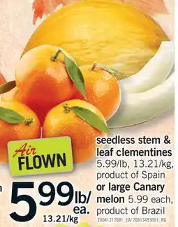 Fortinos SEEDLESS STEM & LEAF CLEMENTINES 5.99/LB, 13.21/KG, LARGE CANARY MELON 5.99 EACH, PRODUCT OF BRAZIL offer