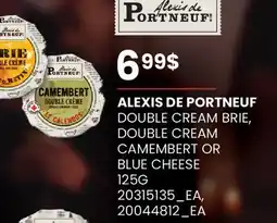 Fortinos ALEXIS DE PORTNEUF DOUBLE CREAM BRIE, DOUBLE CREAM CAMEMBERT OR BLUE CHEESE offer