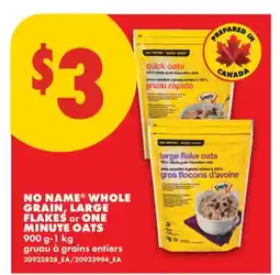 No Frills NO NAME WHOLE GRAIN, LARGE FLAKES or ONE MINUTE OATS, 900 g-1 KG offer