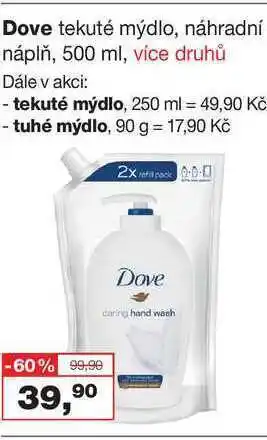 Ráj drogerie Dove tekuté mýdlo, náhradní náplň, 500 ml, více druhů dále v akci: - tekuté mýdlo, 250 ml = 49,90 kč - tuhé mýdlo, 90 g = 17, nabídka