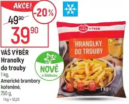 Globus VÁŠ VÝBĚR Hranolky do trouby nabídka