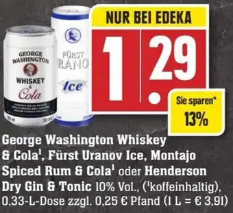 Edeka Neukauf George Washington Whiskey & Cola, Fürst Uranov Ice, Montajo Spiced Rum & Cola oder Henderson Dry Gin & Tonic 0,33 L Dose Angebot