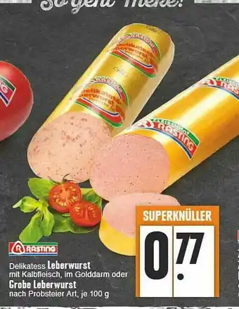 E-Center Rasting Delikatess Leberwurst Oder Groeb Leberwurst Angebot