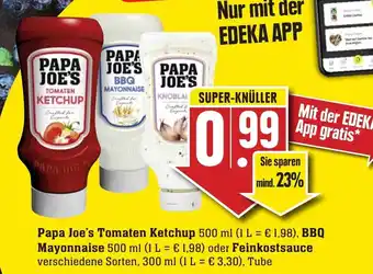 Edeka Neukauf Papa Joe's Tomatenketchup 500ml , BBQ Mayonnaise 500ml oder Feinkostsauce 300ml Angebot