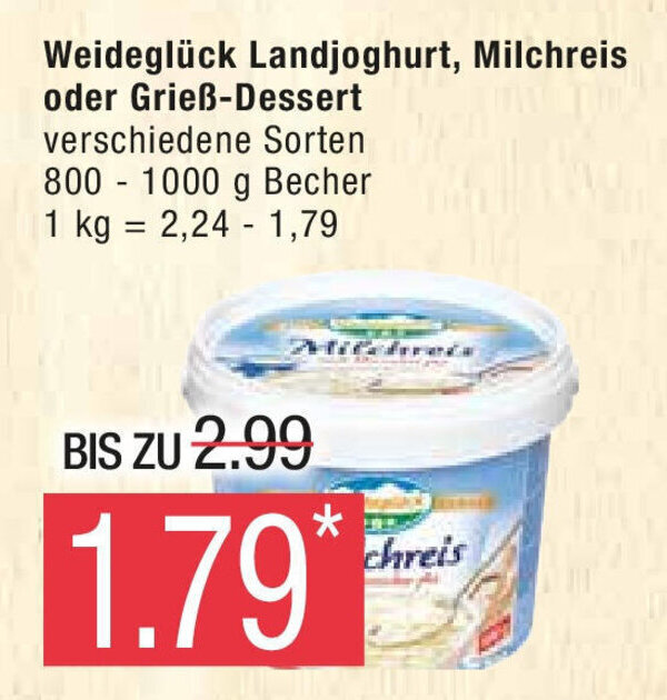 Marktkauf Weideglück Landjoghurt, Milchreis oder Grieß-Dessert verschiedene Sorten 800 1000 g Becher 1 kg = 2,24 1,79 Angebot