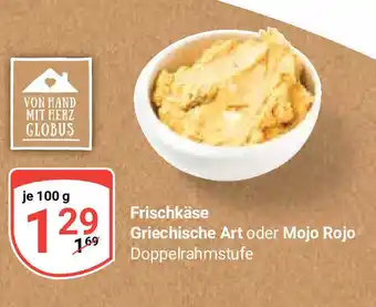 Globus Frischkäse Griechische Art oder Mojo Rojo Doppelrahmstufe je 100 g Angebot