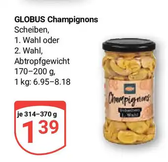 Globus GLOBUS Champignons Scheiben, 314-370g Angebot