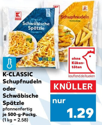 Kaufland K-CLASSIC Schupfnudeln oder Schwäbische Spätzle 500 g Packg. Angebot