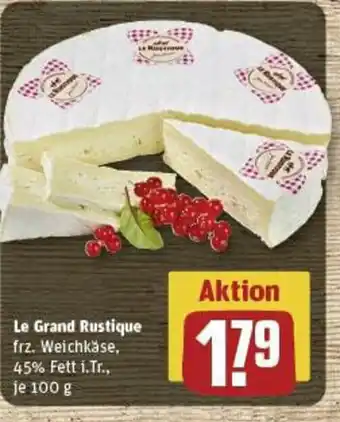 REWE Le Grand Rustique frz. Weichkäse, 45% Fett i.Tr., je 100 g Angebot