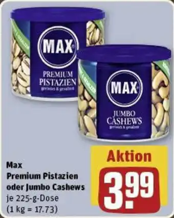 REWE Max Premium Pistazien oder Jumbo Cashews 225 g Dose Angebot