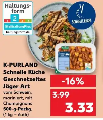 Kaufland K-PURLAND Schnelle Küche Geschnetzeltes Jäger Art 500 g Packg. Angebot