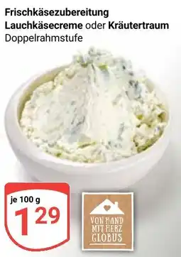 Globus VON HAND MIT HERZ GLOBUS Frischkäsezubereitung Lauchkäsecreme oder Kräutertraum Angebot