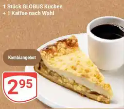 Globus 1 Stück GLOBUS Kuchen +1 Kaffee nach Wahl Angebot