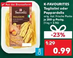 Kaufland K-FAVOURITES Tagliolini oder Pappardelle Angebot