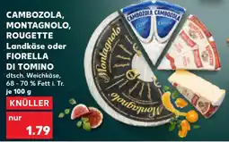 Kaufland CAMBOZOLA, MONTAGNOLO, ROUGETTE Landkäse oder FIORELLA DI TOMINO Angebot