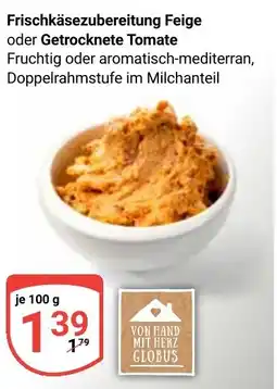 Globus Frischkäsezubereitung Feige oder Getrocknete Tomate Angebot