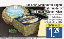 Edeka Die Käse-Manufaktur Allgäu Jahrhundert- oder Blüten Weichei-Käse Angebot