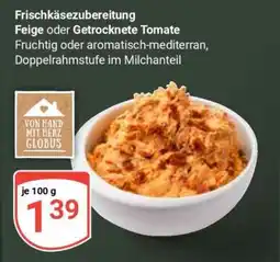 Globus Frischkäsezubereitung Feige oder Getrocknete Tomate Angebot