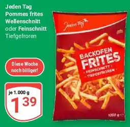 Globus Jeden Tag Pommes frites Wellenschnitt oder Feinschnitt Angebot