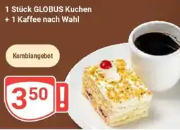 Globus 1 Stück GLOBUS Kuchen +1 Kaffee nach Wahl Angebot