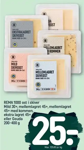 REMA 1000 Rema 1000 ost i skiver mild 30+, mellemlagret 45+, mellemlagret 45+ med kommen ekstra lagret 45+ eller gouda 200-400 g tilbud