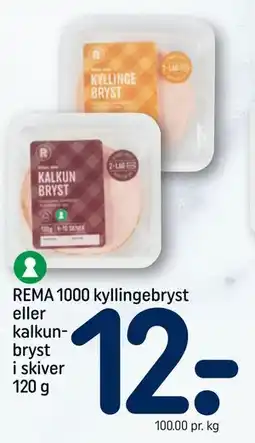REMA 1000 REMA 1000 kyllingebryst eller kalkunbryst kyllingebryst eller kalkunbryst i skiver 120 g, DKK 12 tilbud
