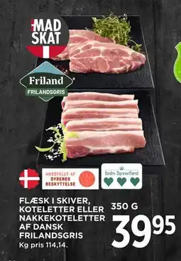 MENY FLÆSK I SKIVER, KOTELETTER ELLER NAKKEKOTELETTER AF DANSK FRILANDSGRIS tilbud