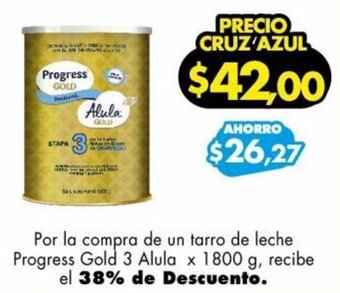 Farmacias Cruz Azul Por la compra de un tarro de leche Progress Gold 3 Alula x 1800 g, recibe el 38% de Descuento. oferta