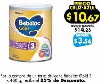Farmacias Cruz Azul Por la compra de un tarro de leche Bebelac Gold 3 x 400 g, recibe el 25% de Descuento. oferta