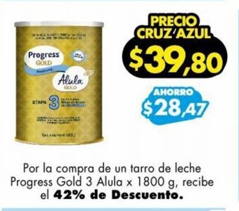 Farmacias Cruz Azul Por la compra de un tarro de leche Progress Gold 3 Alula x 1800 g, recibe el 42% de Descuento. oferta