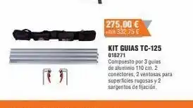 Optimus 275,00 € va 332.75 € kit guias tc-125 018271 compuesto por 3 guias de aluminio 110 cm. 2 conectores, 2 ventosas para superfi oferta