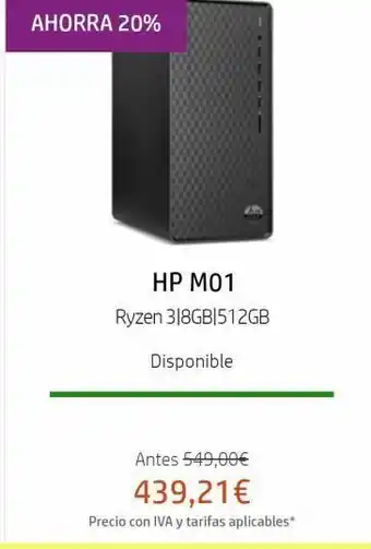 HP Ahorra 20% hp m01 ryzen 318gb/512gb disponible antes 549,00€ 439,21€ precio con iva y tarifas aplicables* oferta