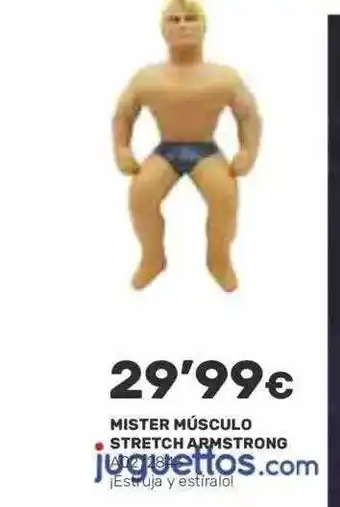 Juguettos Mister músculo stretch armstrong oferta