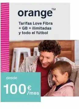 Orange tarifas love fibra + gb + ilimitadas y todo el fútbol tv desde 100€... /mes