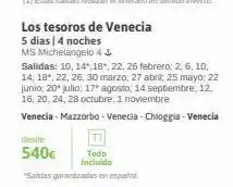 Viajes El Corte Inglés Los tesoros de venecia 5 días 14 noches ms michelangelo 4 ↓ salidas: 10, 14, 18, 22, 26 febrero 2, 6, 10, 14, 18, 22, 26, oferta