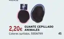 Cadena88 2,20€ animales colores surtidos. 555n799 guante cepillado 45 oferta