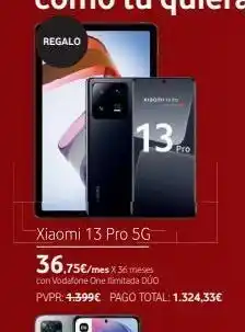 Vodafone Regalo xiaomi 13 pro 5g 36.75€/mes x 36 meses con vodafone one limitada duo pvpr: 4.399€ pago total: 1.324,33€ abori 13 oferta